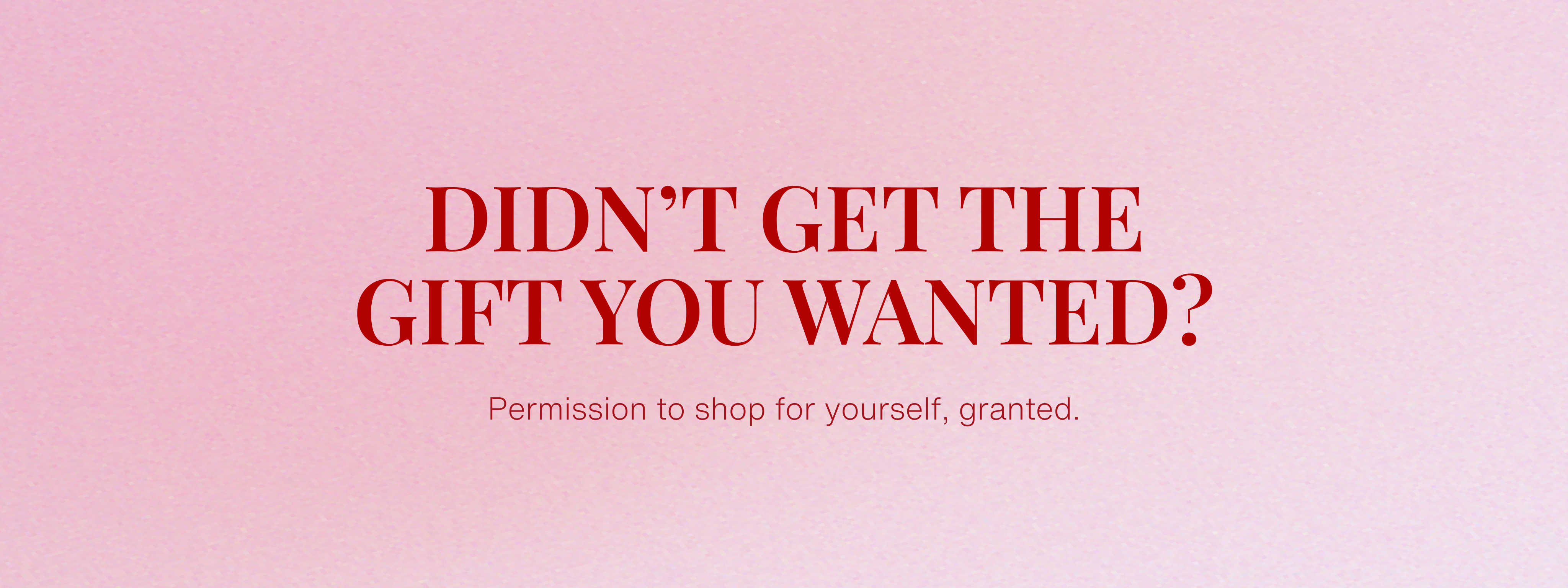 Pink background with red text asking if you didn't get the gift you wanted and offering permission to shop for yourself.